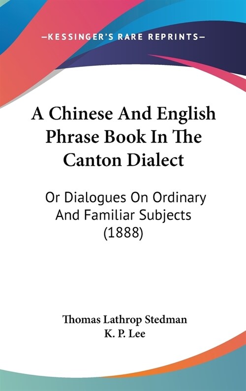 A Chinese And English Phrase Book In The Canton Dialect: Or Dialogues On Ordinary And Familiar Subjects (1888) (Hardcover)