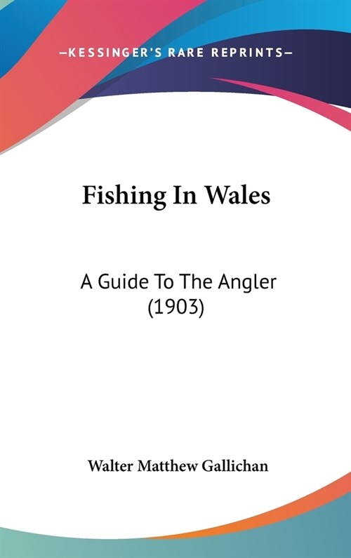 Fishing In Wales: A Guide To The Angler (1903) (Hardcover)