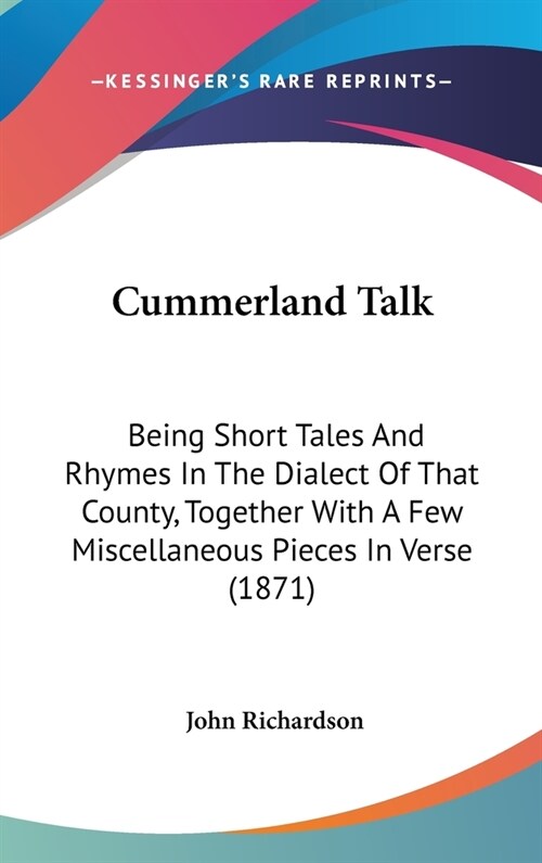 Cummerland Talk: Being Short Tales And Rhymes In The Dialect Of That County, Together With A Few Miscellaneous Pieces In Verse (1871) (Hardcover)