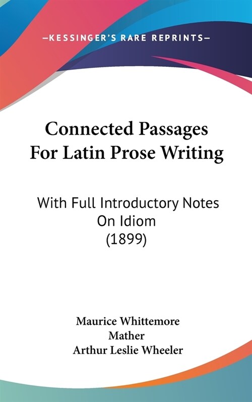 Connected Passages For Latin Prose Writing: With Full Introductory Notes On Idiom (1899) (Hardcover)