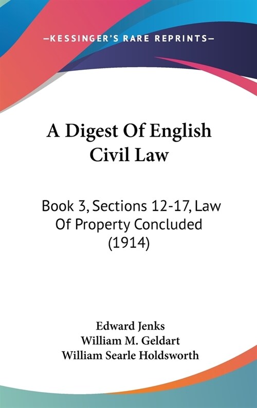 A Digest Of English Civil Law: Book 3, Sections 12-17, Law Of Property Concluded (1914) (Hardcover)