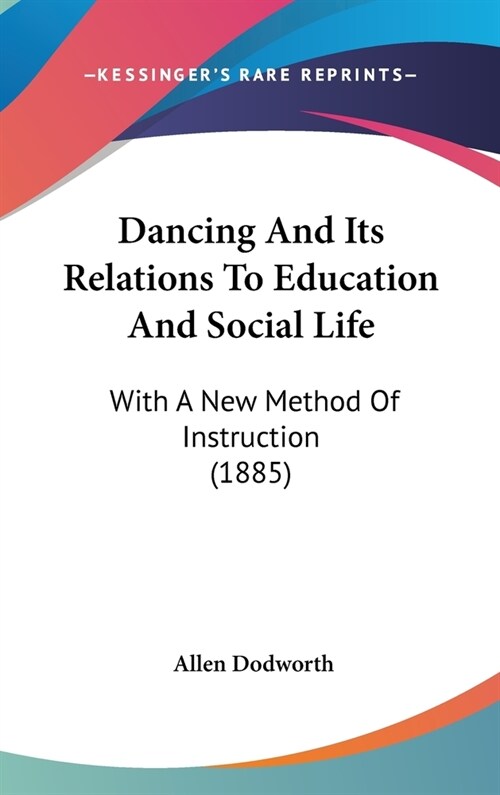 Dancing And Its Relations To Education And Social Life: With A New Method Of Instruction (1885) (Hardcover)