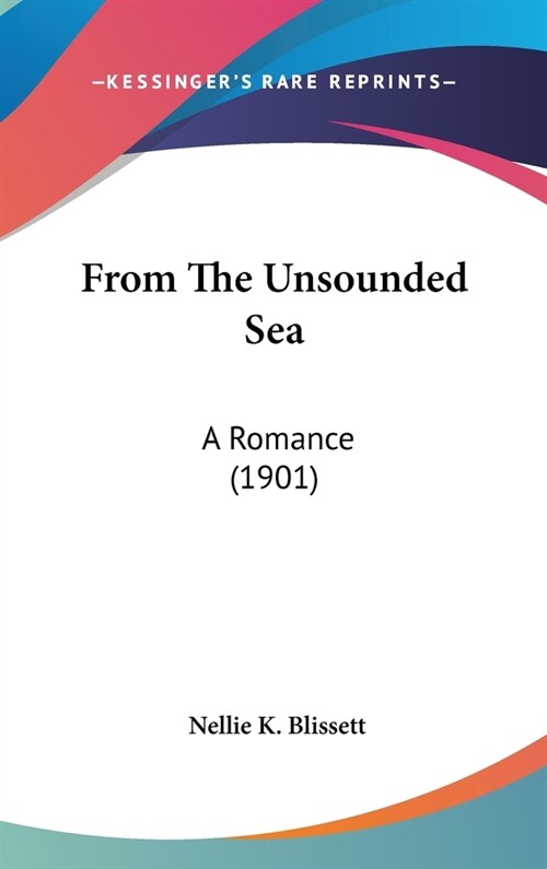 From The Unsounded Sea: A Romance (1901) (Hardcover)