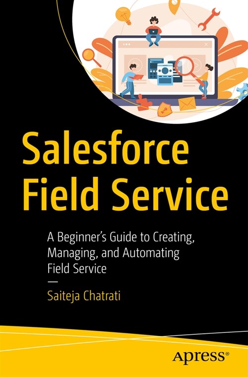 Salesforce Field Service: A Beginners Guide to Creating, Managing, and Automating Field Service (Paperback)