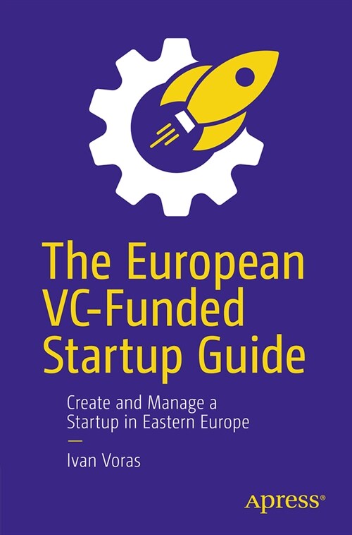 The European VC-Funded Startup Guide: Create and Manage a Startup in Eastern Europe (Paperback)