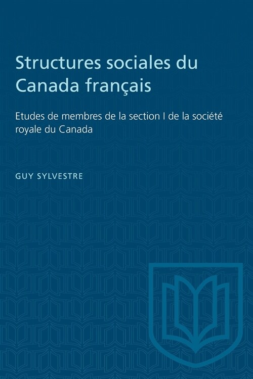 Structures Sociales Du Canada Fran?is: Etudes de Membres de la Section I de la Soci??Royale Du Canada (Paperback)