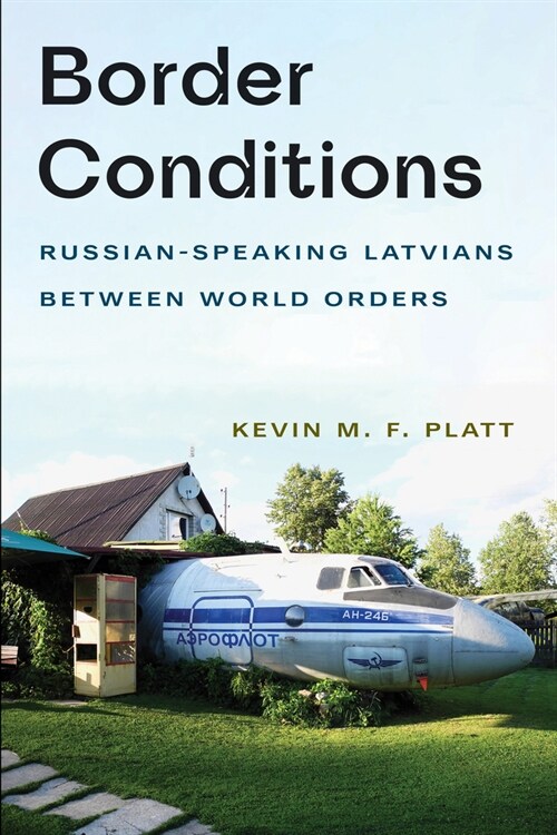 Border Conditions: Russian-Speaking Latvians Between World Orders (Hardcover)