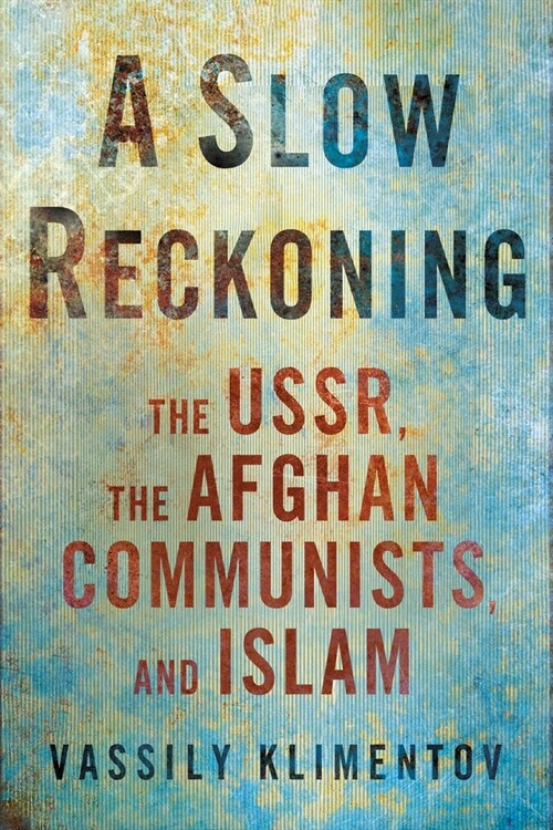 A Slow Reckoning: The Ussr, the Afghan Communists, and Islam (Hardcover)