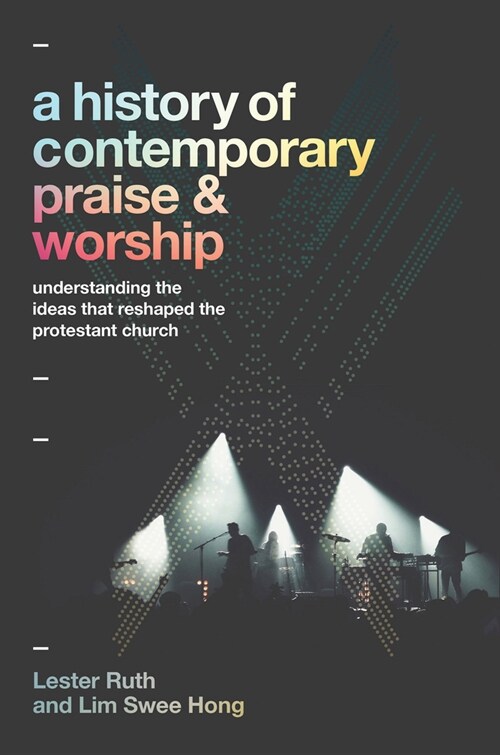 A History of Contemporary Praise & Worship: Understanding the Ideas That Reshaped the Protestant Church (Paperback)