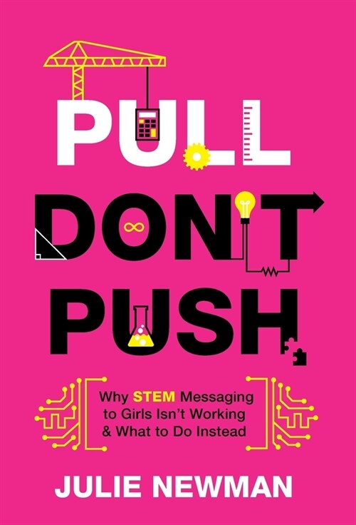 Pull Dont Push: Why STEM Messaging to Girls Isnt Working and What to Do Instead (Hardcover)