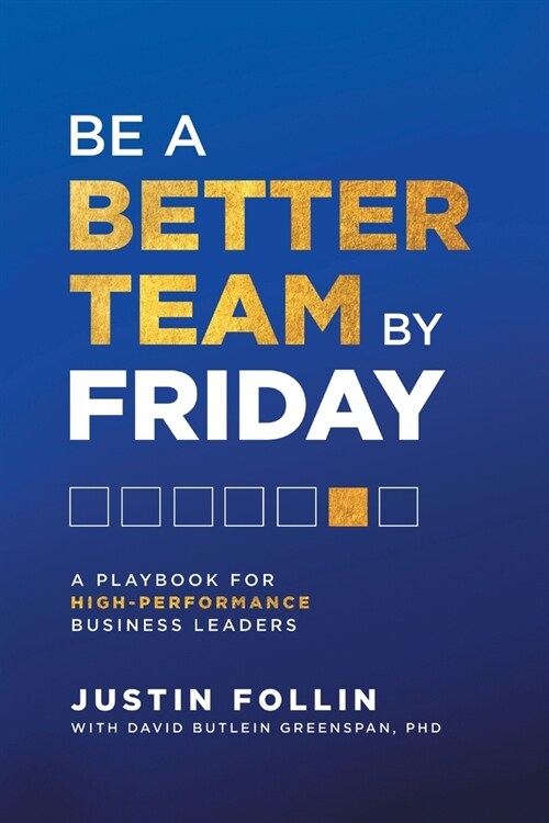 Be a Better Team by Friday: A Playbook for High-Performance Business Leaders (Paperback)