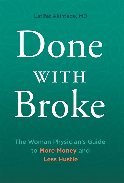 Done With Broke: The Woman Physicians Guide to More Money and Less Hustle (Hardcover)