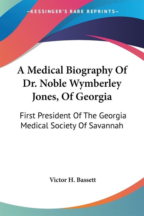 A Medical Biography Of Dr. Noble Wymberley Jones, Of Georgia: First President Of The Georgia Medical Society Of Savannah (Paperback)