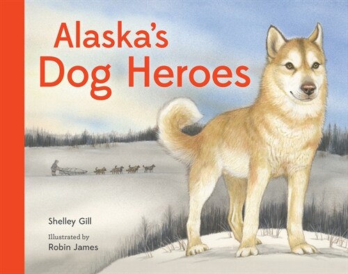 Alaskas Dog Heroes: True Stories of Remarkable Canines (Board Books)