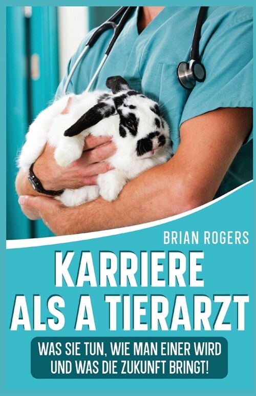 Karriere Als a Tierarzt: Was Sie Tun, Wie Man Einer Wird Und Was Die Zukunft Bringt! (Paperback)