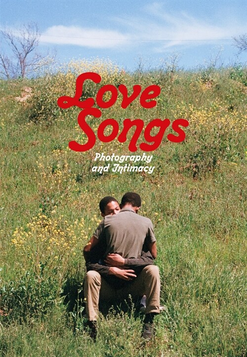 Love Songs: Photography and Intimacy (Hardcover)