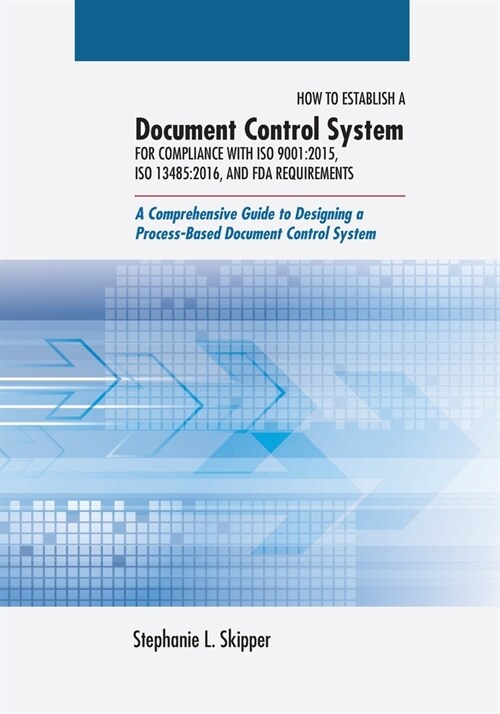 How to Establish a Document Control System for Compliance with ISO 9001: 2015, ISO 13485:2016, and FDA Requirements: A Comprehensive Guide to Designin (Paperback)