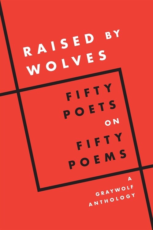 Raised by Wolves: Fifty Poets on Fifty Poems, a Graywolf Anthology (Paperback)