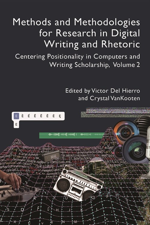 Methods and Methodologies for Research in Digital Writing and Rhetoric, Volume 2: Centering Positionality in Computers and Writing Scholarship Volume (Paperback)