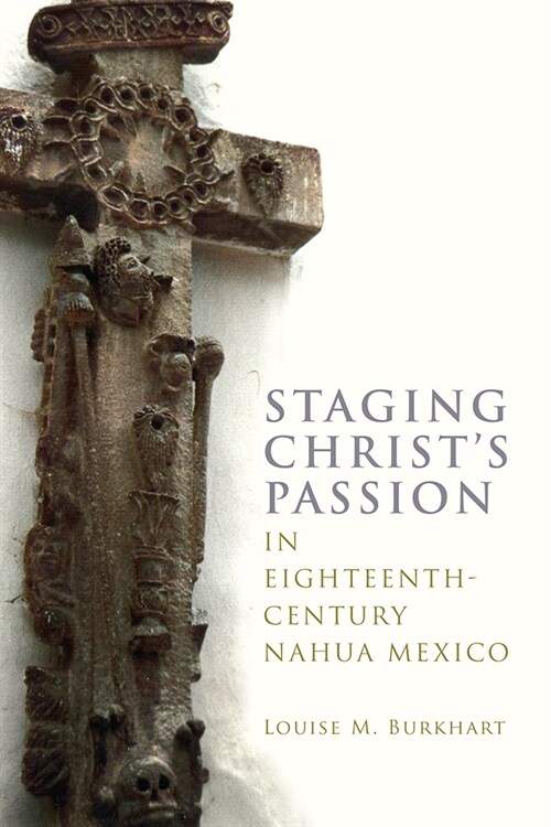 Staging Christs Passion in Eighteenth-Century Nahua Mexico (Paperback)