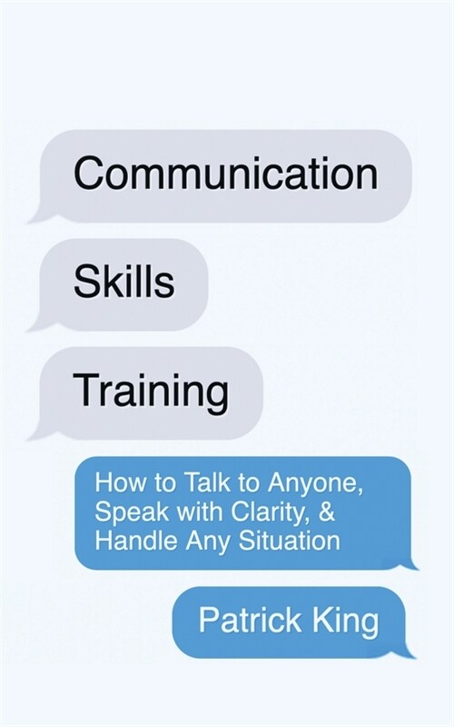 Communication Skills Training: How to Talk to Anyone, Speak with Clarity, & Handle Any Situation: How to Talk to Anyone, Speak with Clarity, & Handle (Paperback)