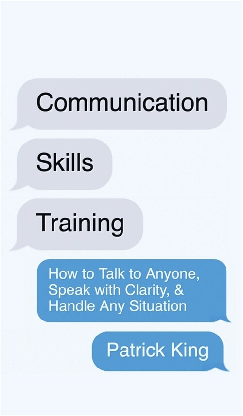 Communication Skills Training: How to Talk to Anyone, Speak with Clarity, & Handle Any Situation: How to Talk to Anyone, Speak with Clarity, & Handle (Hardcover)