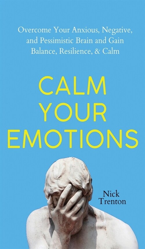 Calm Your Emotions: Overcome Your Anxious, Negative, and Pessimistic Brain and Find Balance, Resilience, & Calm (Hardcover)