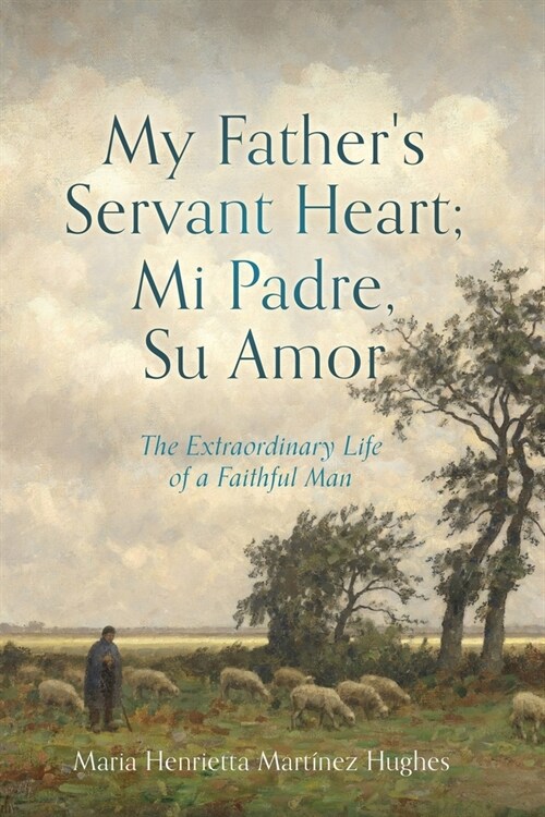 My Fathers Servant Heart; Mi Padre, Su Amor: The Extraordinary Life of a Faithful Man (Paperback)