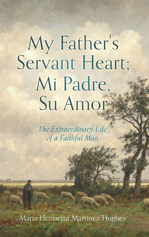 My Fathers Servant Heart; Mi Padre, Su Amor: The Extraordinary Life of a Faithful Man (Hardcover)
