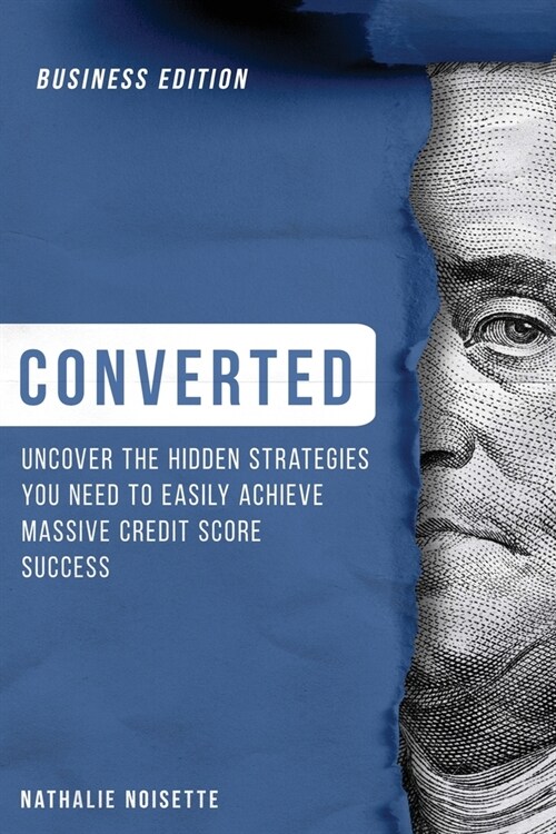 Converted: Uncover the Hidden Strategies You Need to Easily Achieve Massive Credit Score Success (Business Edition) (Paperback)