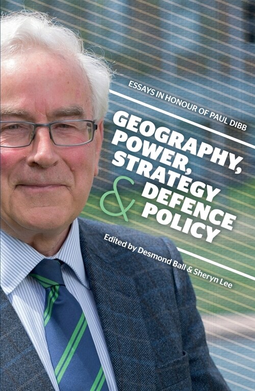 Geography, Power, Strategy and Defence Policy: Essays in Honour of Paul Dibb (Paperback)