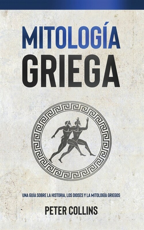 Mitolog? Griega: Una gu? sobre la historia, los dioses y la mitolog? griegos (Hardcover)