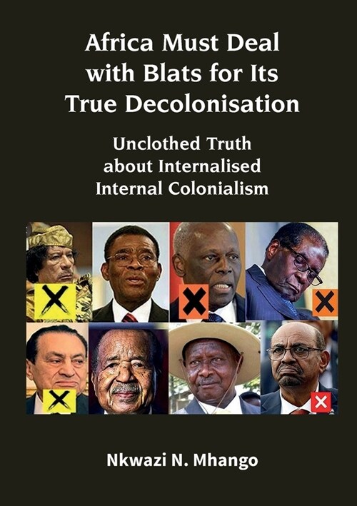 Africa Must Deal with Blats for Its True Decolonisation: Unclothed Truth about Internalised Internal Colonialism (Paperback)