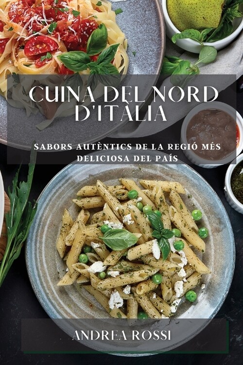 Cuina del Nord dIt?ia: Sabors aut?tics de la regi?m? deliciosa del pa? (Paperback)