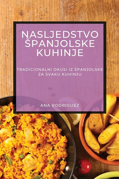 Nasljedstvo Spanjolske Kuhinje: Tradicionalni Okusi iz Spanjolske za Svaku Kuhinju (Paperback)