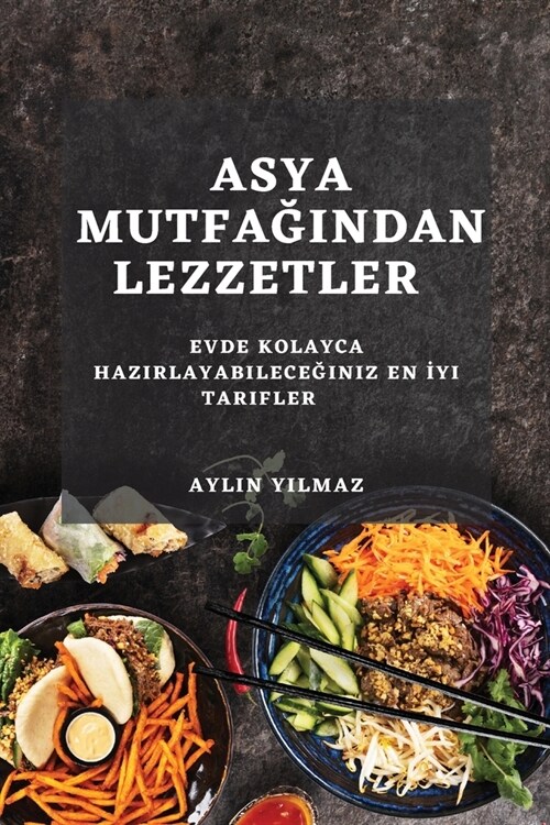 Asya Mutfağından Lezzetler: Evde Kolayca Hazırlayabileceğiniz En İyi Tarifler (Paperback)