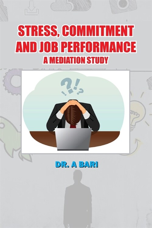 Stress, Commitment and Job Performance a Mediation Study (Paperback)