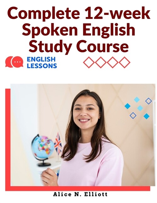 Complete 12-week Spoken English Study Course: Sentence Blocks, Discussion Questions, Vocabulary Tests, Verb Forms Practice, and More (Paperback)