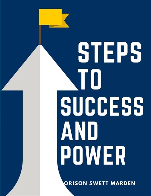 Steps To Success And Power: A Book Designed to Inspire Youth to Character Building, Self-Culture and Noble Achievement (Paperback)