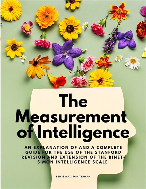 The Measurement of Intelligence - An Explanation of and a Complete Guide for the Use of the Stanford Revision and Extension of the Binet-Simon Intelli (Paperback)