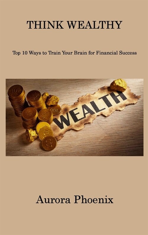 Think Wealthy: Top 10 Ways to Train Your Brain for Financial Success (Hardcover)