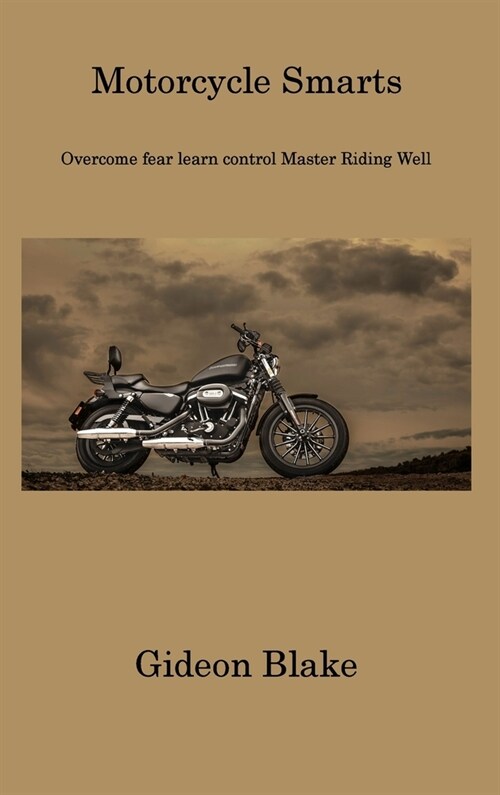 Motorcycle Smarts: Overcome fear learn control Master Riding Well (Hardcover)