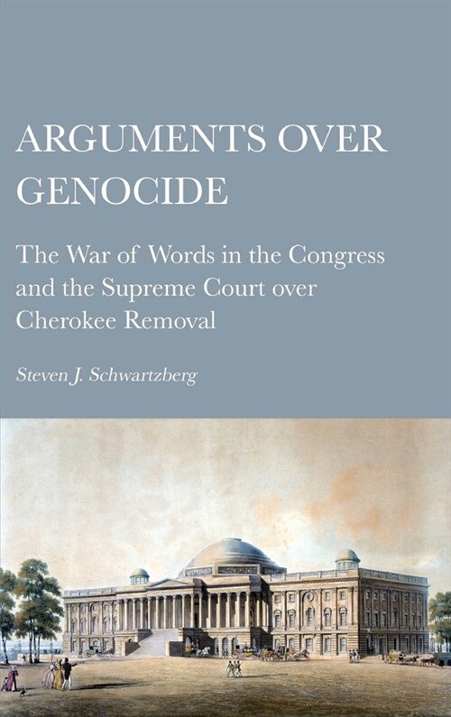 Arguments over Genocide: The War of Words in the Congress and the Supreme Court over Cherokee Removal (Hardcover)