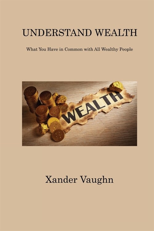 Understand Wealth: What You Have in Common with All Wealthy People (Paperback)