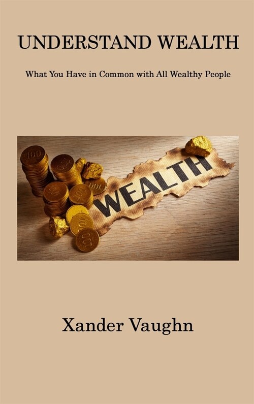 Understand Wealth: What You Have in Common with All Wealthy People (Hardcover)