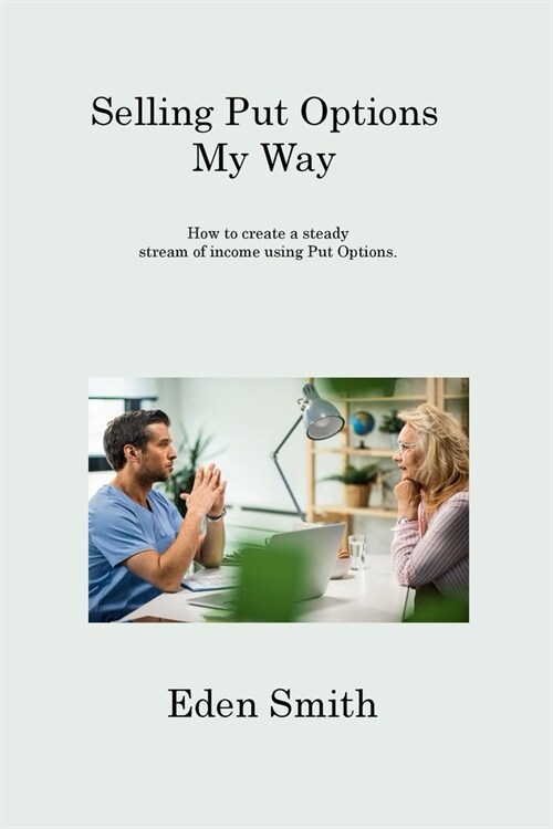 Selling Put Options My Way: How to create a steady stream of income using Put Options. (Paperback)
