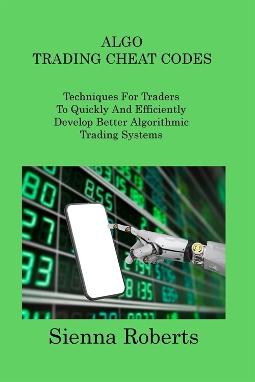 Algo Trading Cheat Codes: Techniques For Traders To Quickly And Efficiently Develop Better Algorithmic Trading Systems (Paperback)