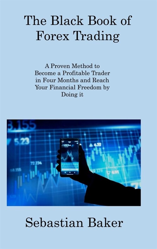 The Black Book of Forex Trading: A Proven Method to Become a Profitable Trader in Four Months and Reach Your Financial Freedom by Doing it (Hardcover)