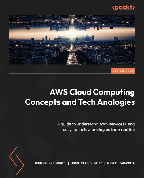 AWS Cloud Computing Concepts and Tech Analogies: A guide to understand AWS services using easy-to-follow analogies from real life (Paperback)