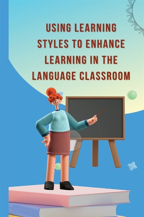 Using learning styles to enhance learning in the language classroom (Paperback)
